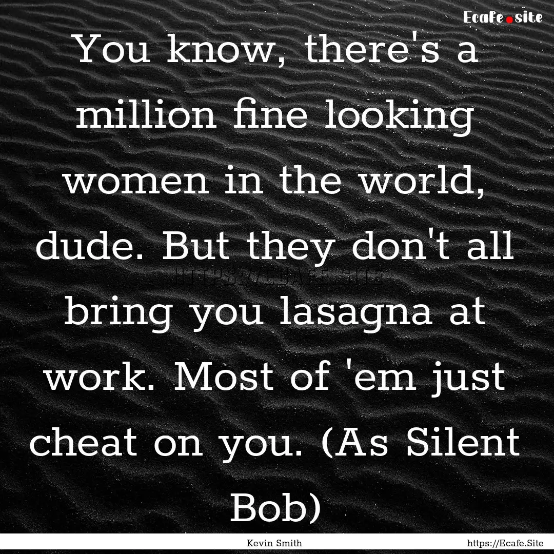 You know, there's a million fine looking.... : Quote by Kevin Smith