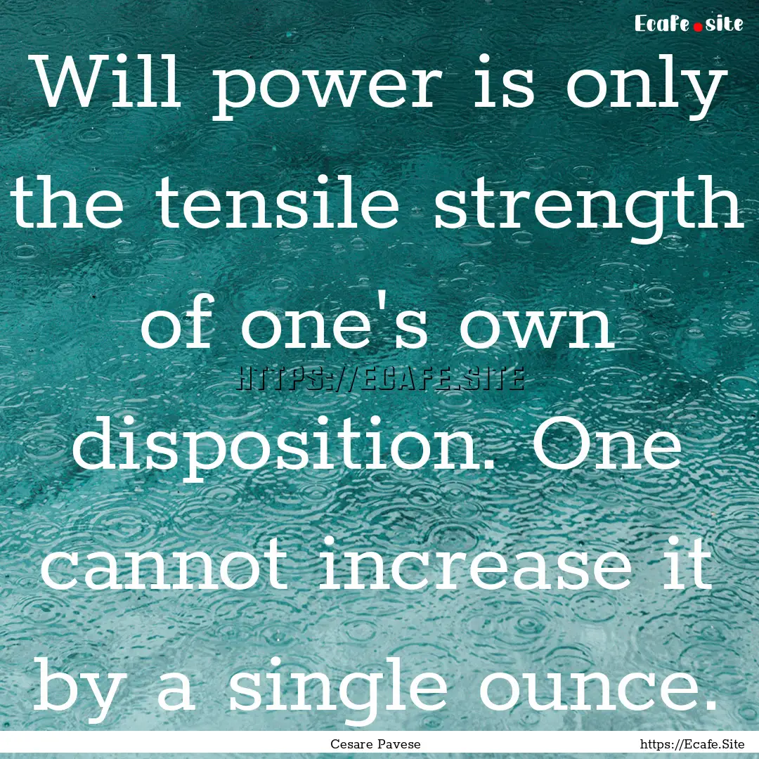 Will power is only the tensile strength of.... : Quote by Cesare Pavese