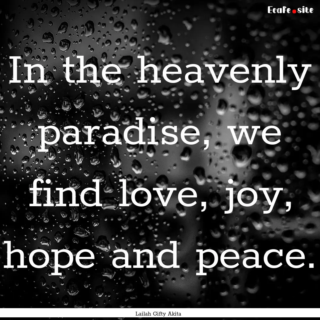 In the heavenly paradise, we find love, joy,.... : Quote by Lailah Gifty Akita