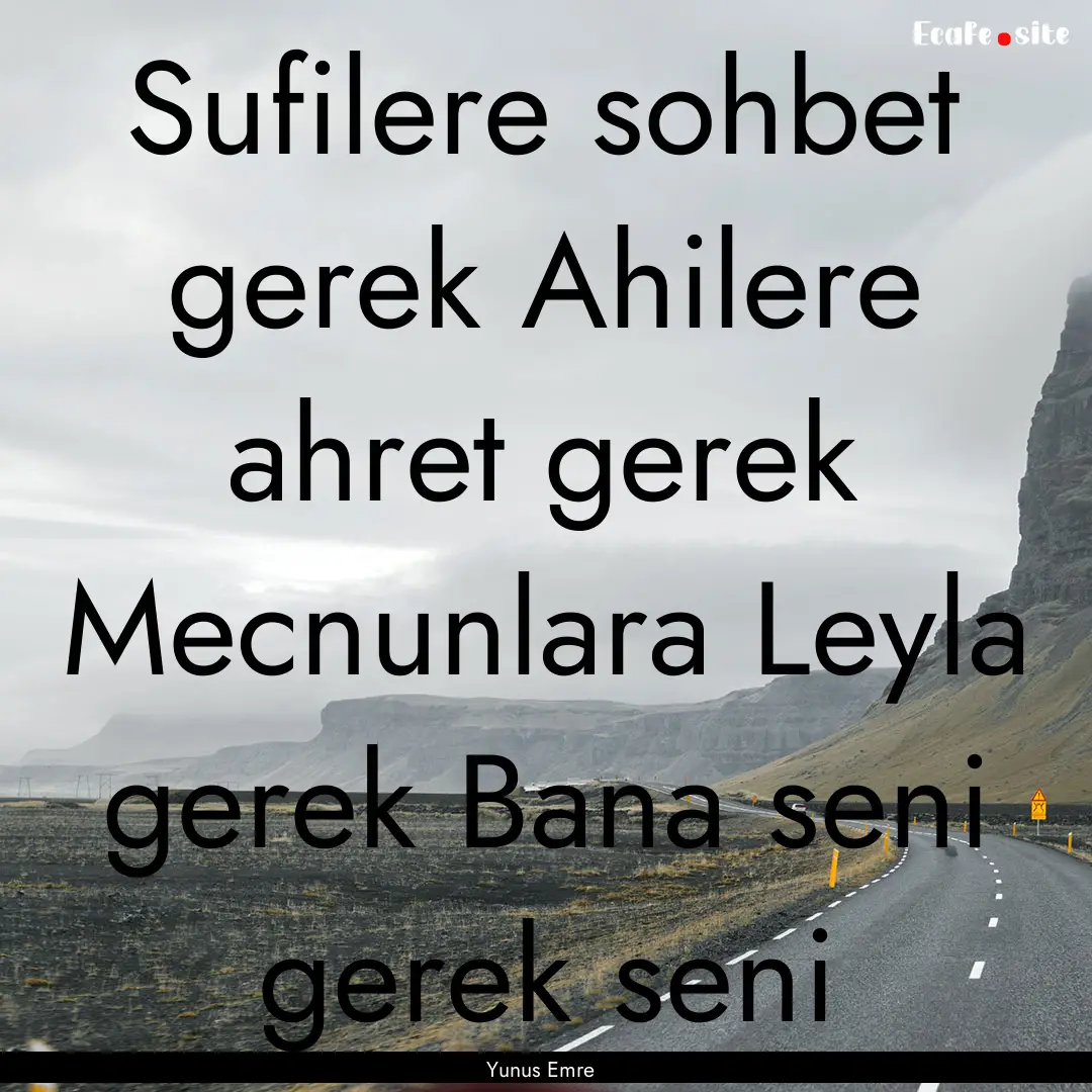 Sufilere sohbet gerek Ahilere ahret gerek.... : Quote by Yunus Emre