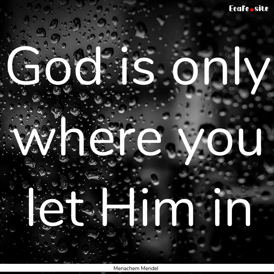 God is only where you let Him in : Quote by Menachem Mendel