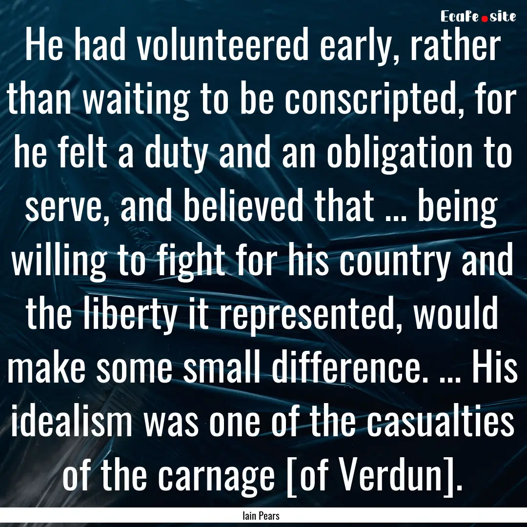 He had volunteered early, rather than waiting.... : Quote by Iain Pears