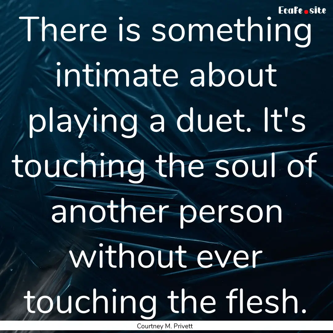 There is something intimate about playing.... : Quote by Courtney M. Privett