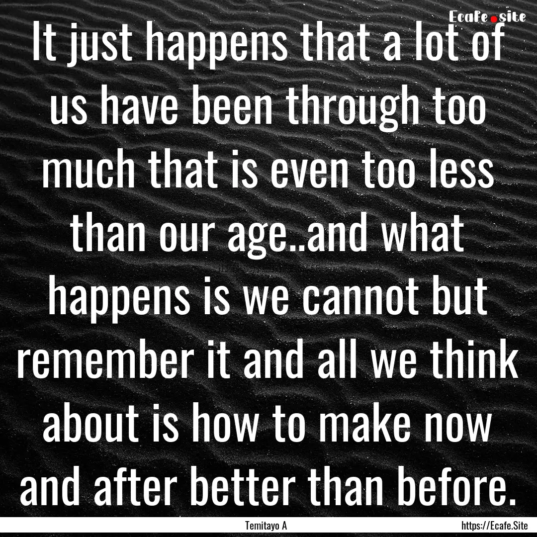 It just happens that a lot of us have been.... : Quote by Temitayo A