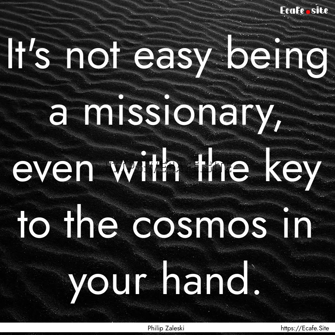 It's not easy being a missionary, even with.... : Quote by Philip Zaleski