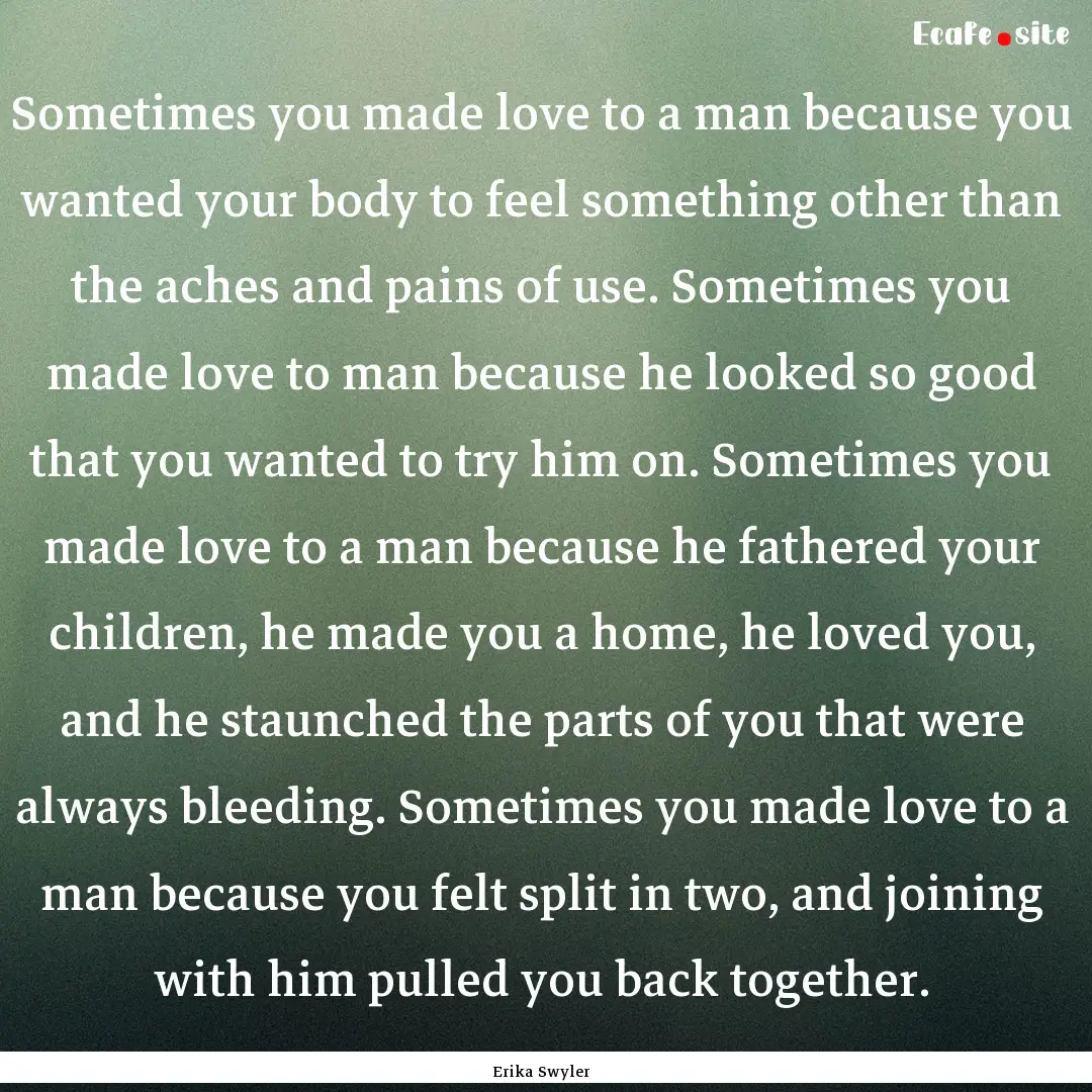 Sometimes you made love to a man because.... : Quote by Erika Swyler