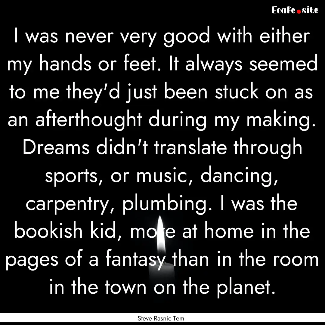 I was never very good with either my hands.... : Quote by Steve Rasnic Tem