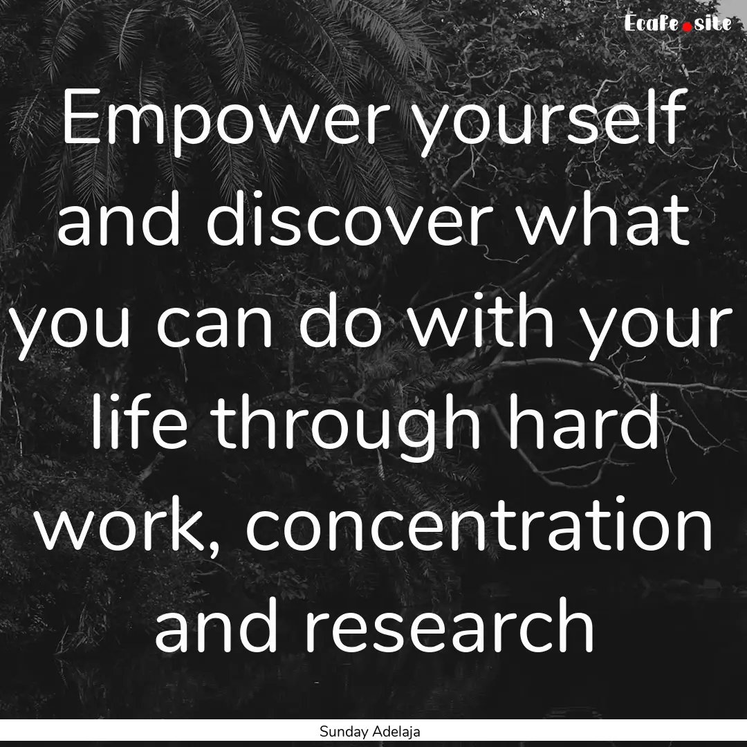 Empower yourself and discover what you can.... : Quote by Sunday Adelaja