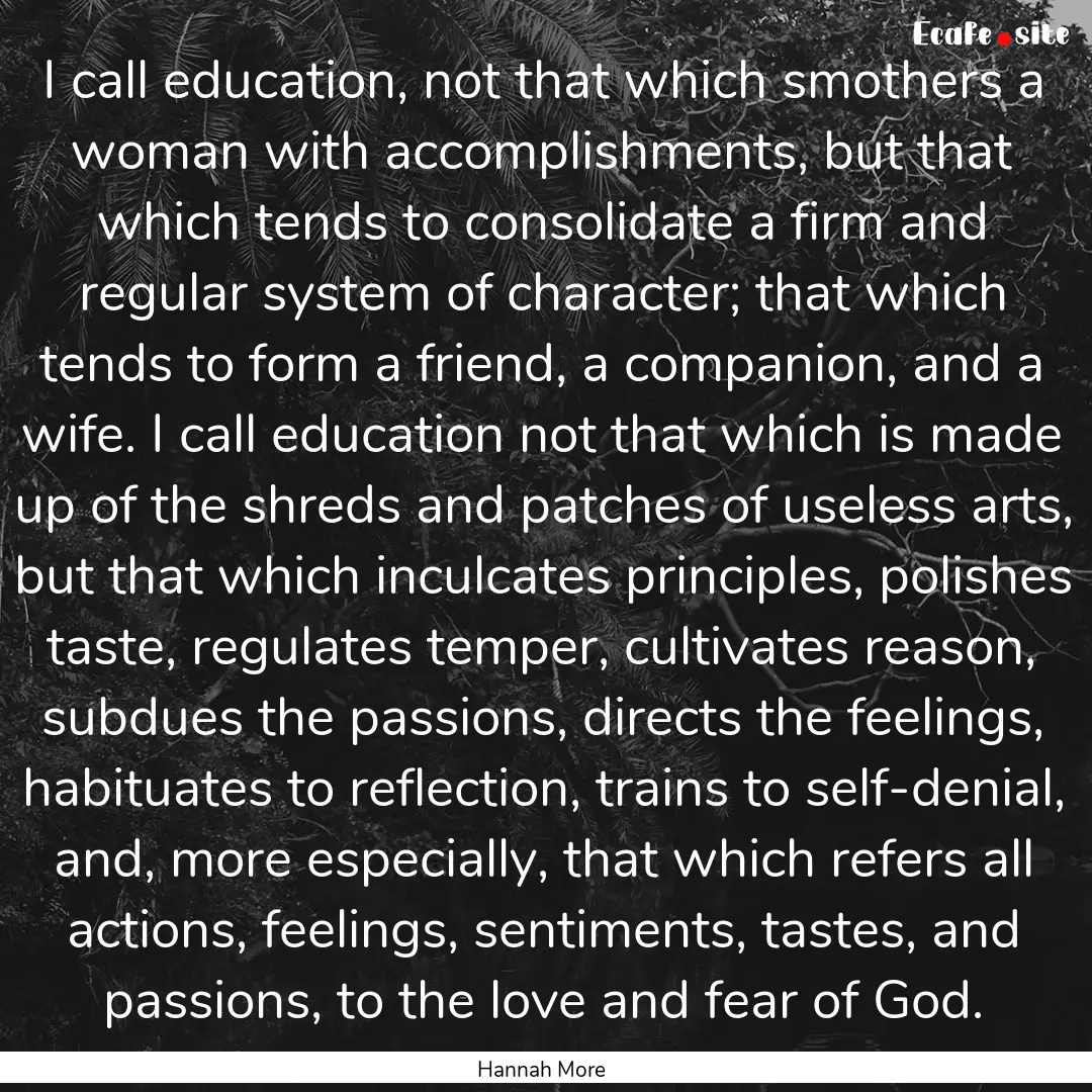 I call education, not that which smothers.... : Quote by Hannah More