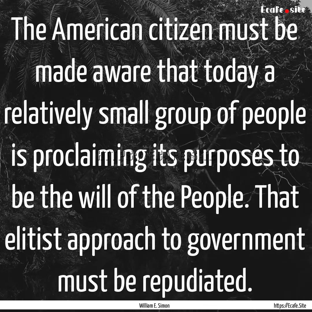 The American citizen must be made aware that.... : Quote by William E. Simon