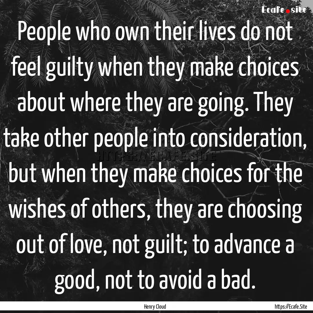 People who own their lives do not feel guilty.... : Quote by Henry Cloud