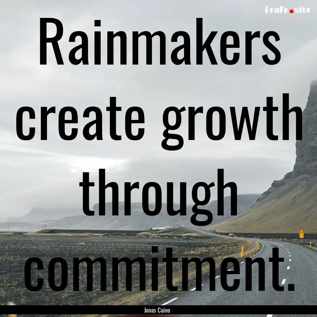 Rainmakers create growth through commitment..... : Quote by Jonas Caino