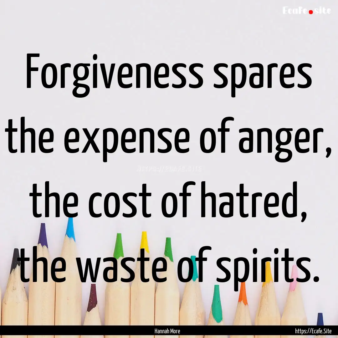 Forgiveness spares the expense of anger,.... : Quote by Hannah More