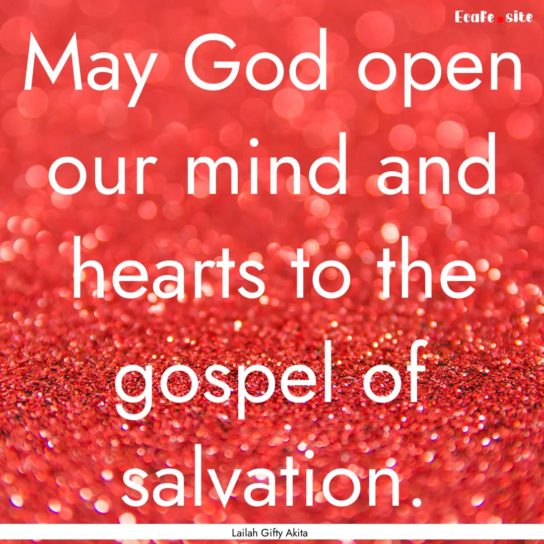 May God open our mind and hearts to the gospel.... : Quote by Lailah Gifty Akita