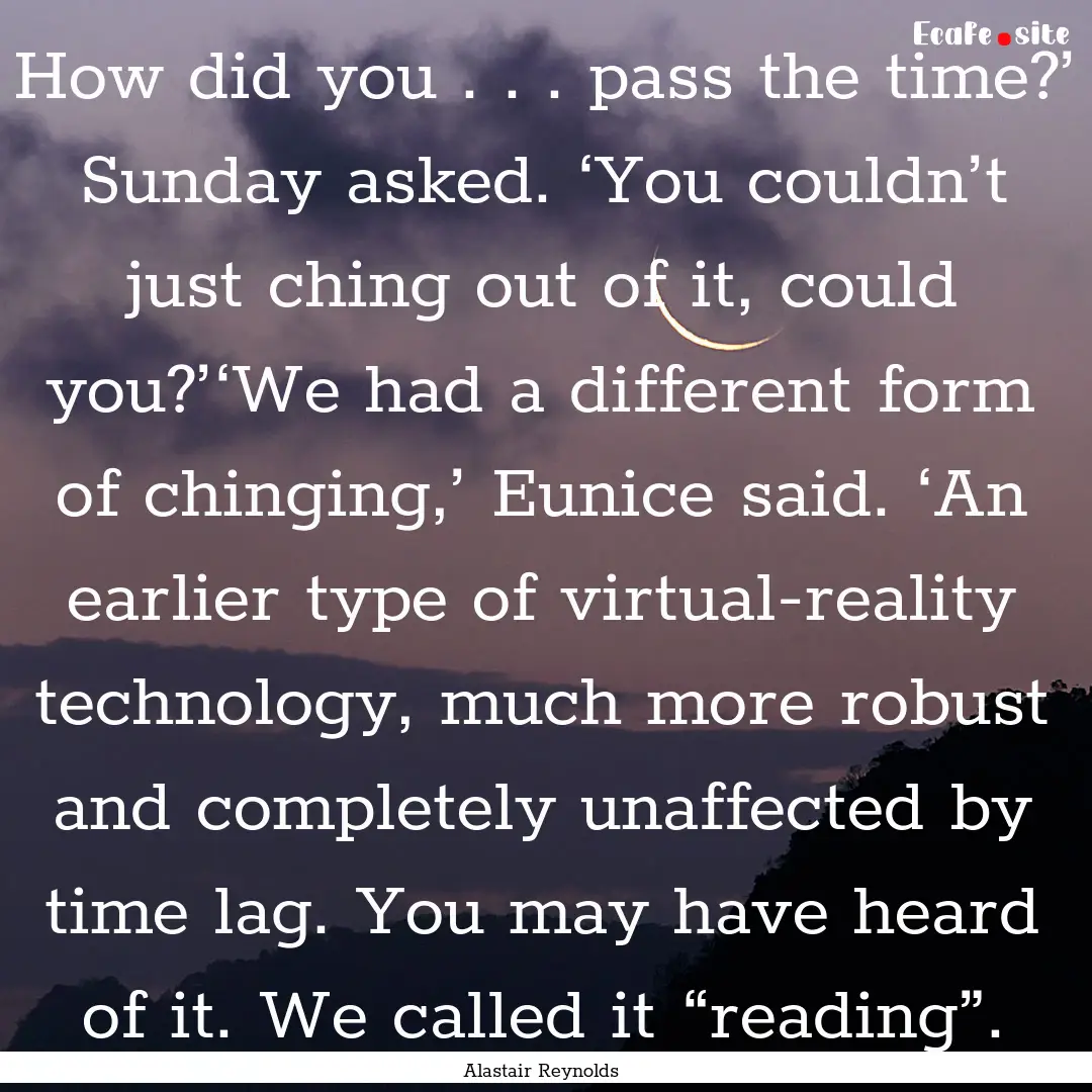 How did you . . . pass the time?’ Sunday.... : Quote by Alastair Reynolds