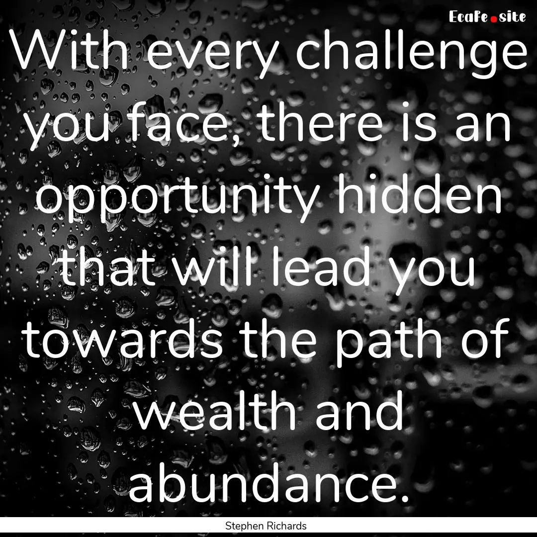 With every challenge you face, there is an.... : Quote by Stephen Richards