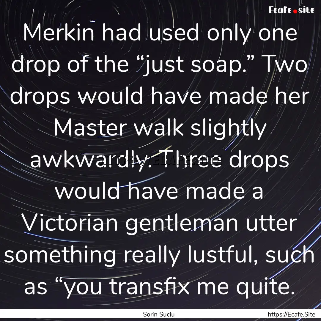 Merkin had used only one drop of the “just.... : Quote by Sorin Suciu