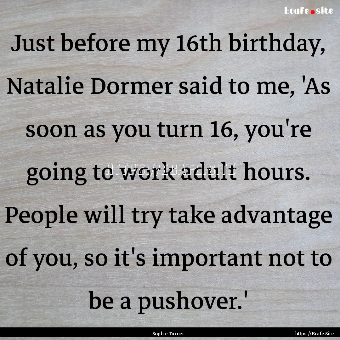 Just before my 16th birthday, Natalie Dormer.... : Quote by Sophie Turner