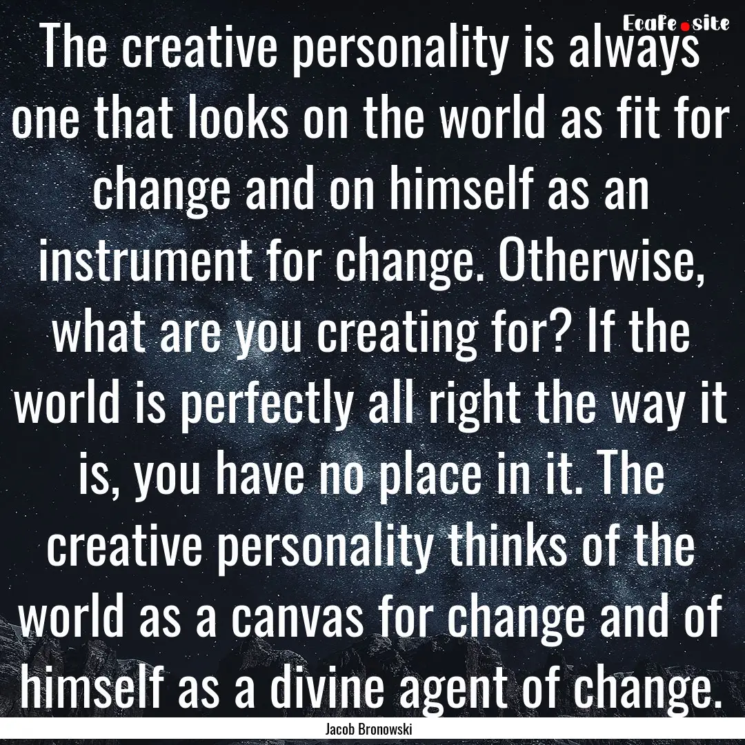 The creative personality is always one that.... : Quote by Jacob Bronowski