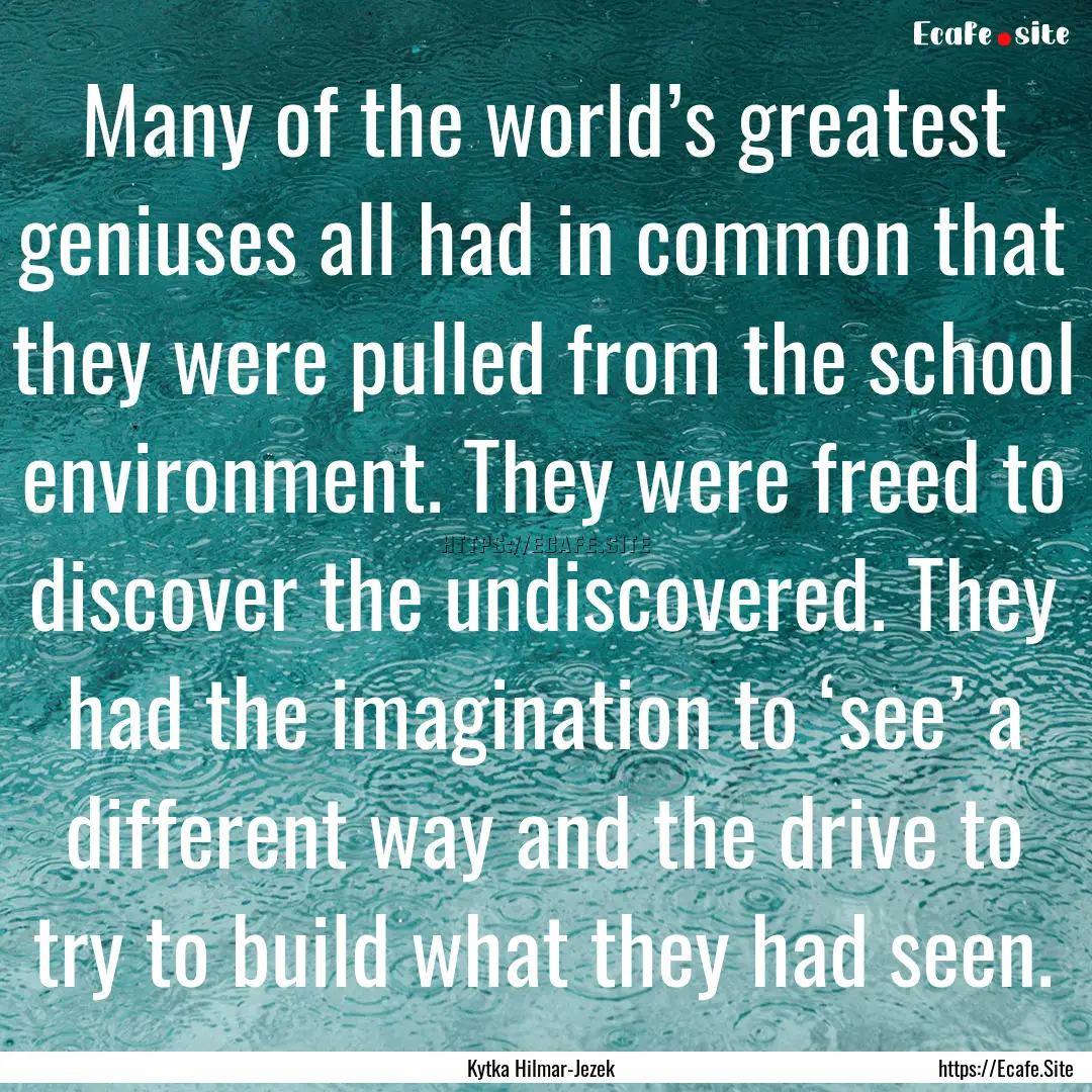 Many of the world’s greatest geniuses all.... : Quote by Kytka Hilmar-Jezek