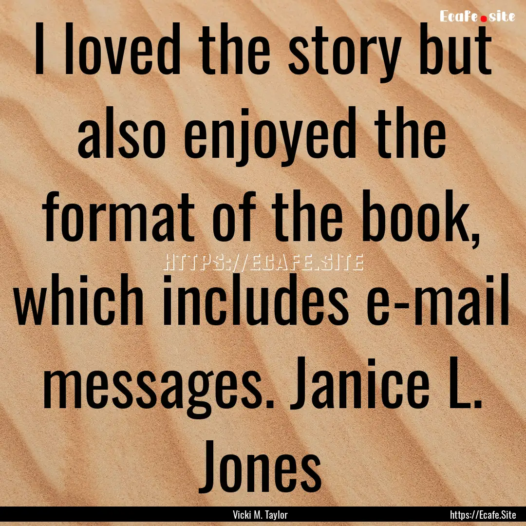 I loved the story but also enjoyed the format.... : Quote by Vicki M. Taylor