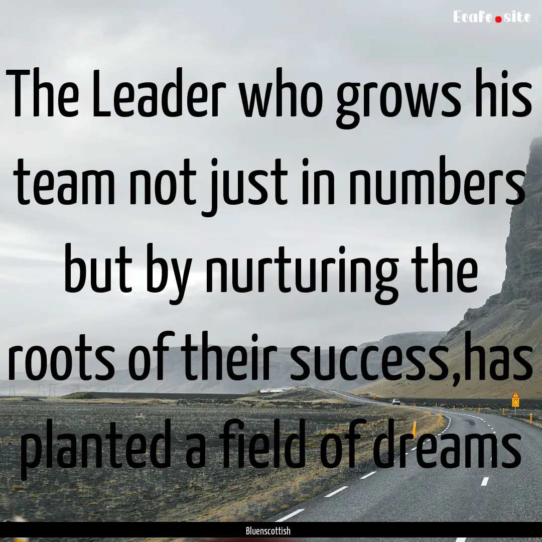 The Leader who grows his team not just in.... : Quote by Bluenscottish