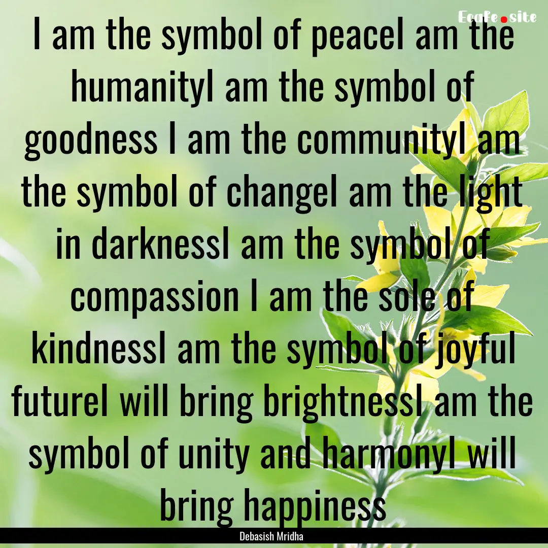 I am the symbol of peaceI am the humanityI.... : Quote by Debasish Mridha