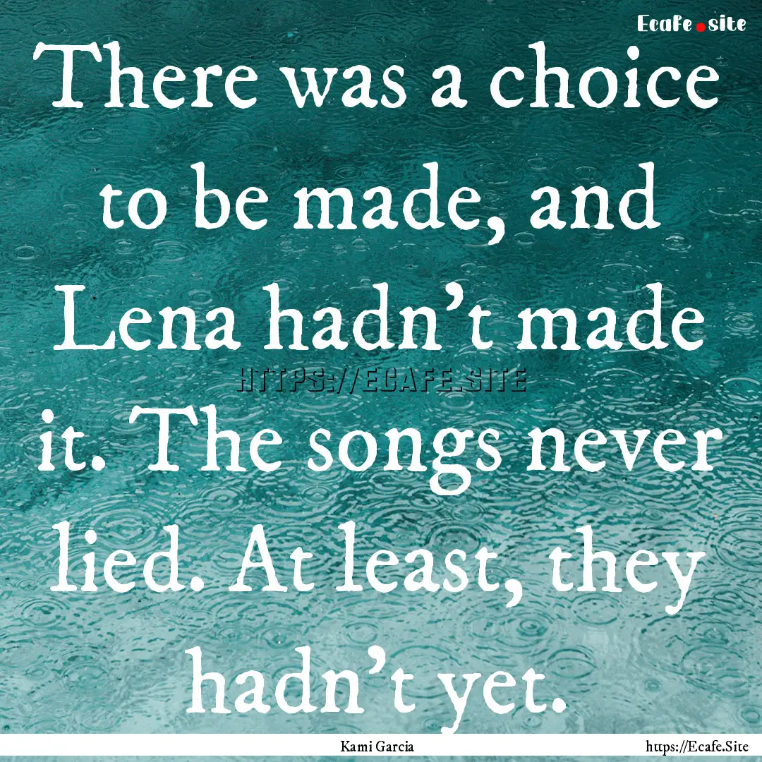 There was a choice to be made, and Lena hadn't.... : Quote by Kami Garcia