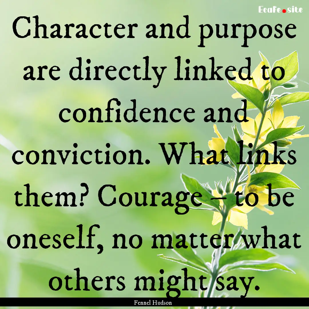 Character and purpose are directly linked.... : Quote by Fennel Hudson