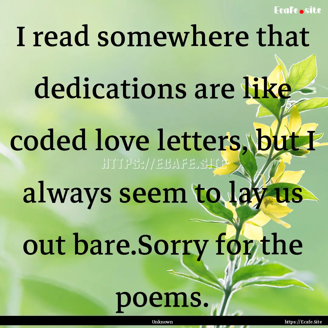 I read somewhere that dedications are like.... : Quote by Unknown