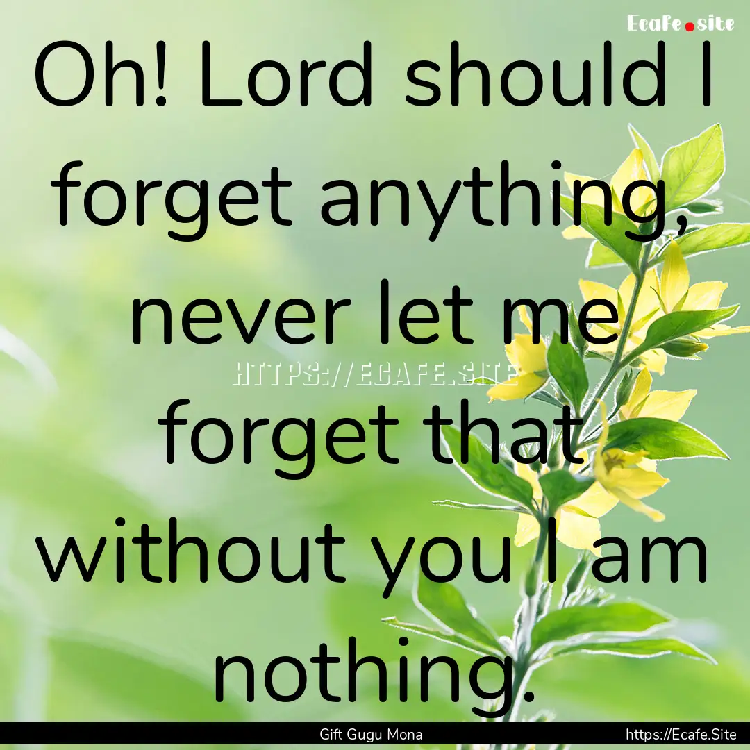 Oh! Lord should I forget anything, never.... : Quote by Gift Gugu Mona