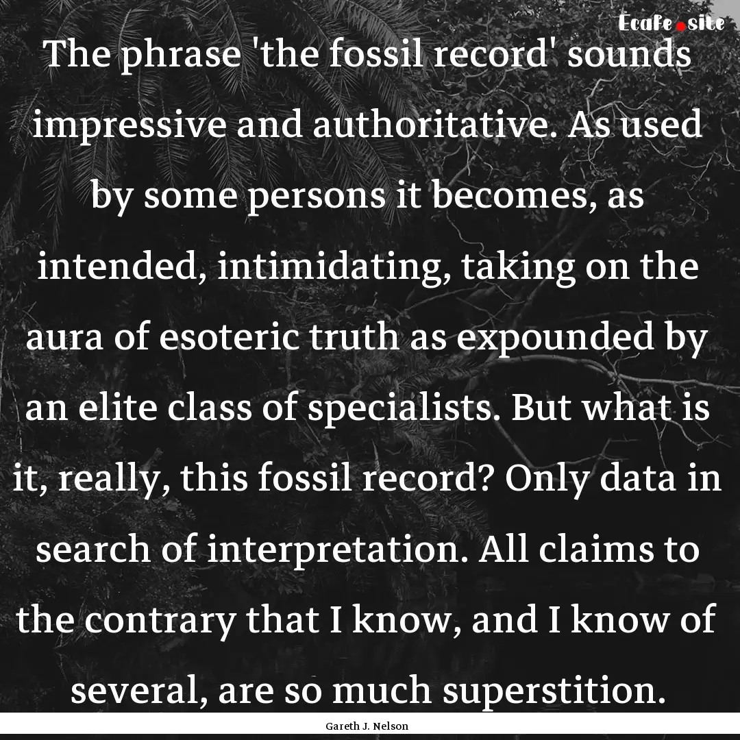 The phrase 'the fossil record' sounds impressive.... : Quote by Gareth J. Nelson