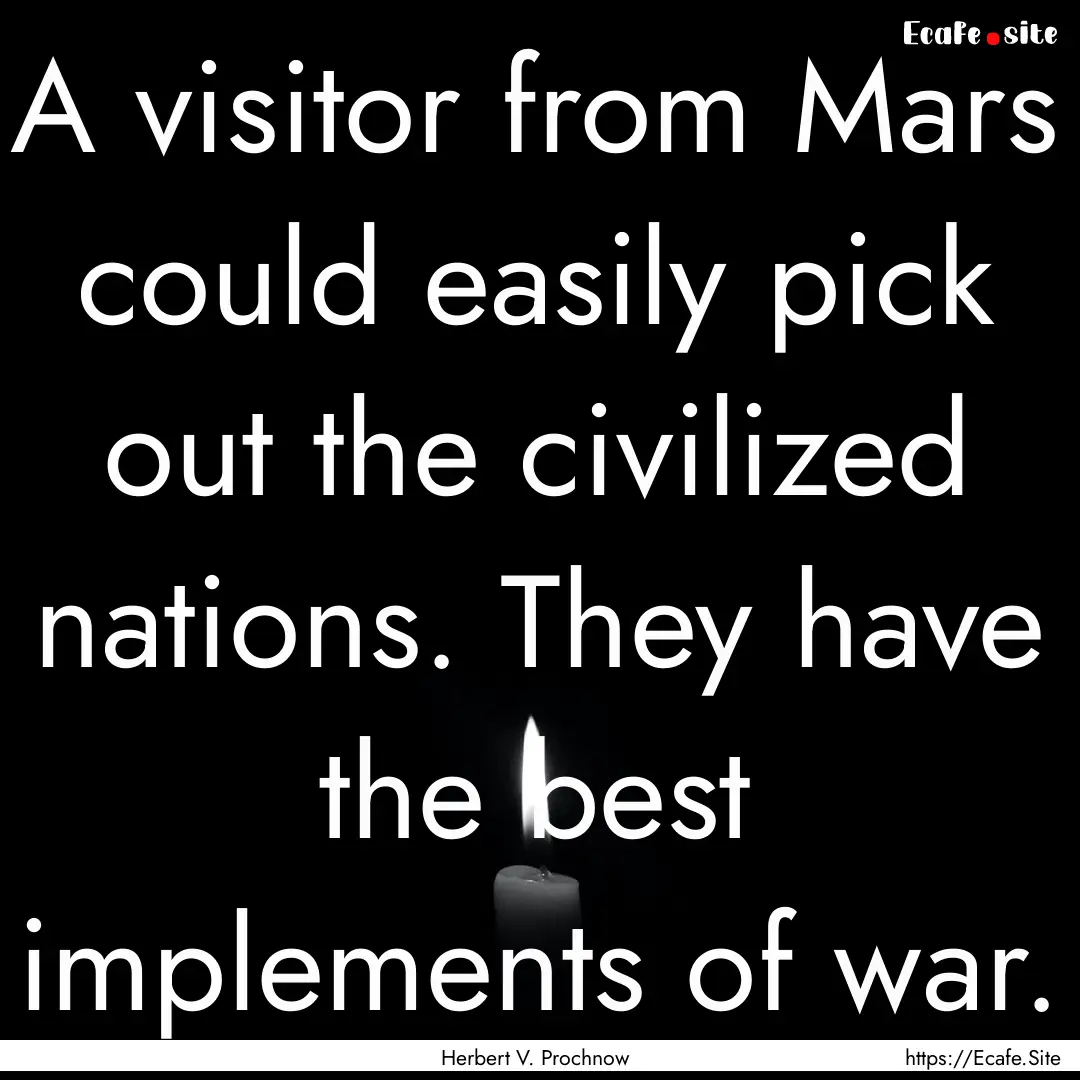 A visitor from Mars could easily pick out.... : Quote by Herbert V. Prochnow