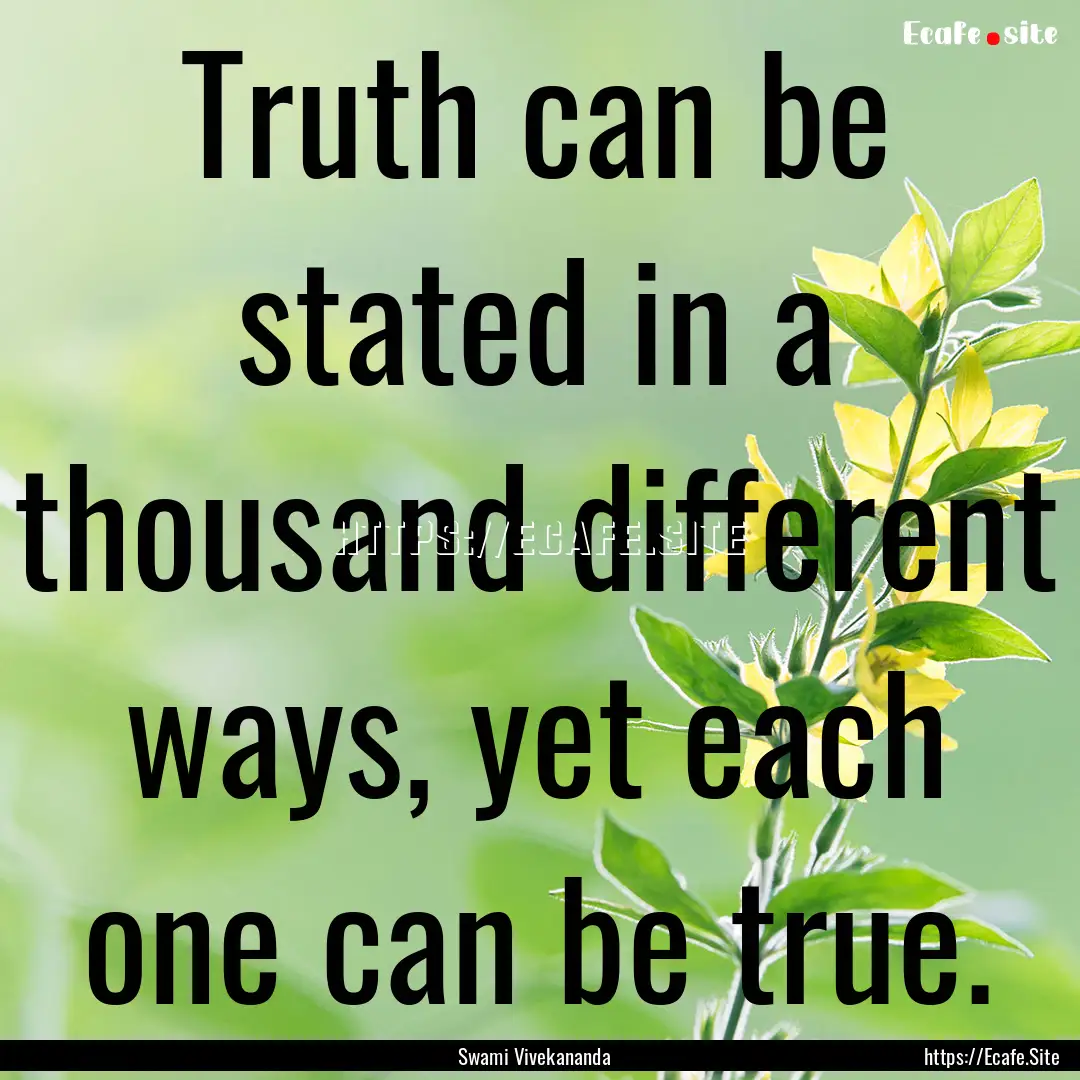 Truth can be stated in a thousand different.... : Quote by Swami Vivekananda