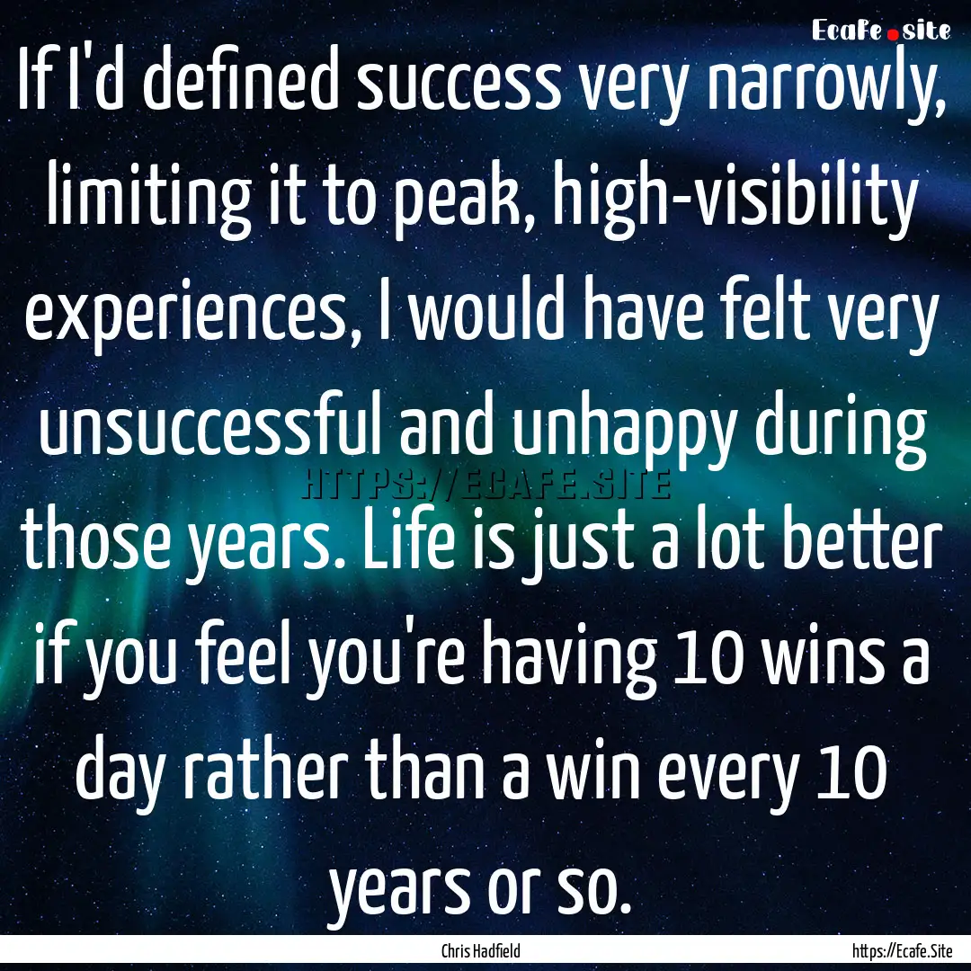 If I'd defined success very narrowly, limiting.... : Quote by Chris Hadfield