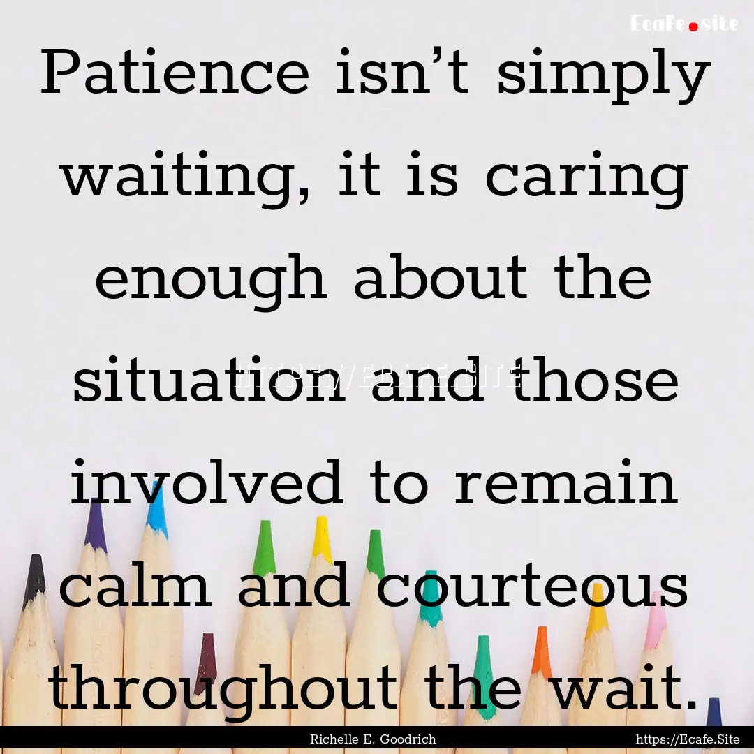 Patience isn’t simply waiting, it is caring.... : Quote by Richelle E. Goodrich