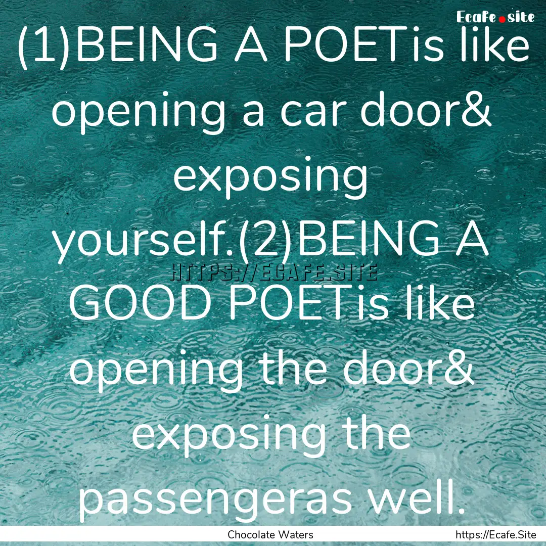 (1)BEING A POETis like opening a car door&.... : Quote by Chocolate Waters