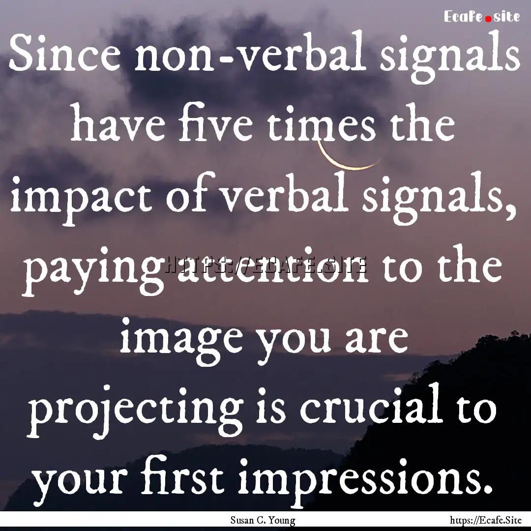 Since non-verbal signals have five times.... : Quote by Susan C. Young