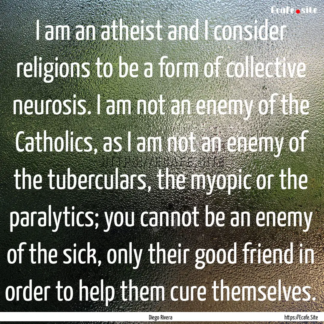 I am an atheist and I consider religions.... : Quote by Diego Rivera