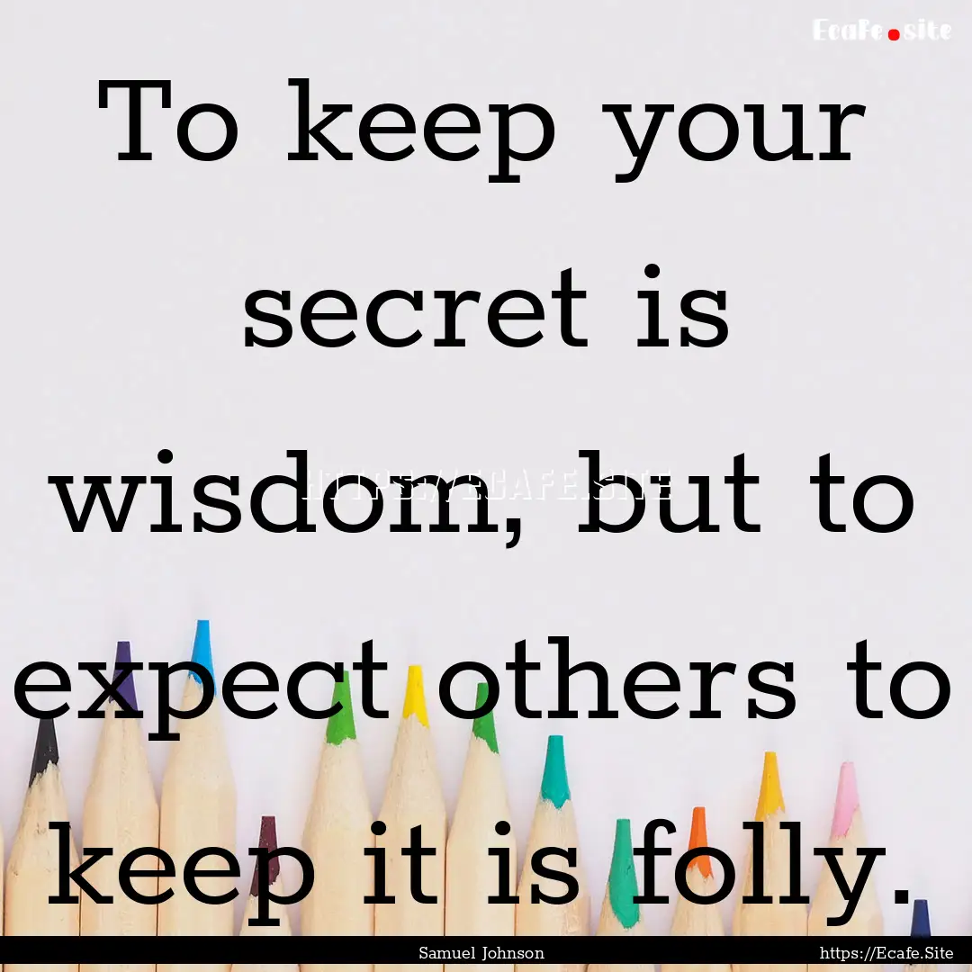 To keep your secret is wisdom, but to expect.... : Quote by Samuel Johnson