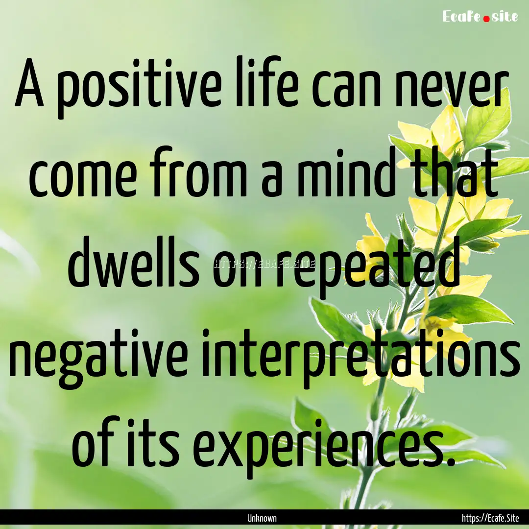 A positive life can never come from a mind.... : Quote by Unknown