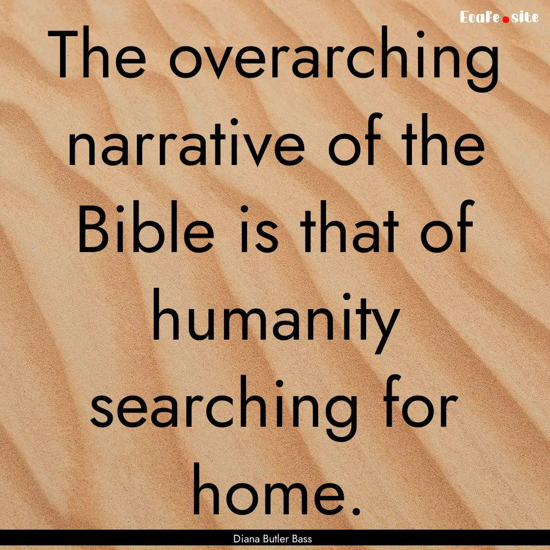 The overarching narrative of the Bible is.... : Quote by Diana Butler Bass