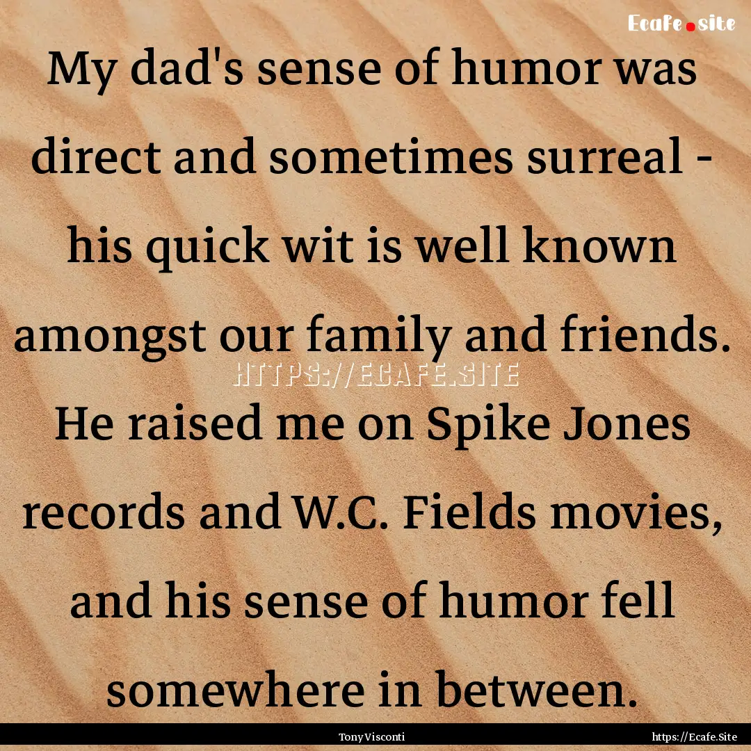 My dad's sense of humor was direct and sometimes.... : Quote by Tony Visconti