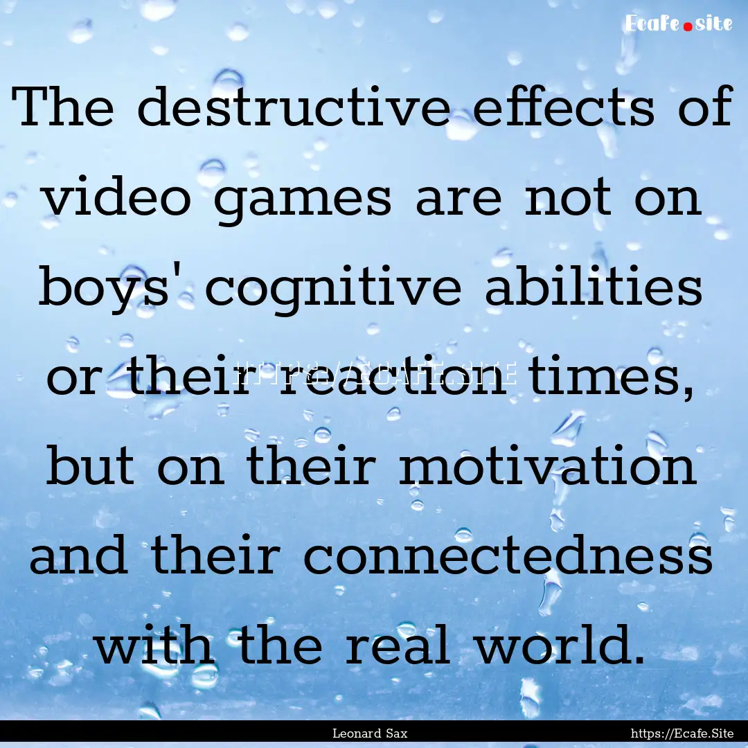 The destructive effects of video games are.... : Quote by Leonard Sax