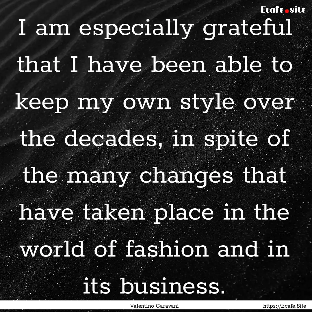 I am especially grateful that I have been.... : Quote by Valentino Garavani