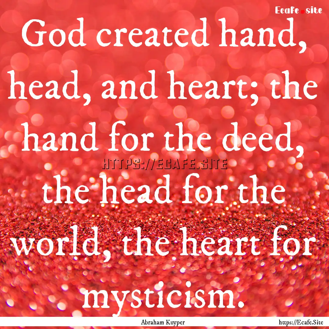 God created hand, head, and heart; the hand.... : Quote by Abraham Kuyper