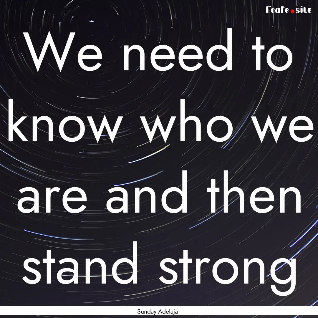 We need to know who we are and then stand.... : Quote by Sunday Adelaja