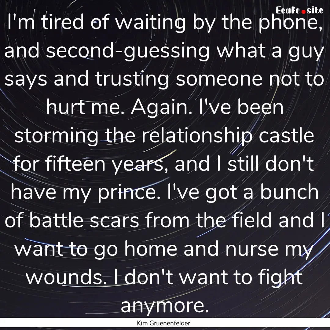 I'm tired of waiting by the phone, and second-guessing.... : Quote by Kim Gruenenfelder