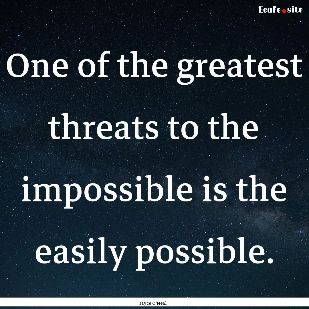 One of the greatest threats to the impossible.... : Quote by Jayce O'Neal