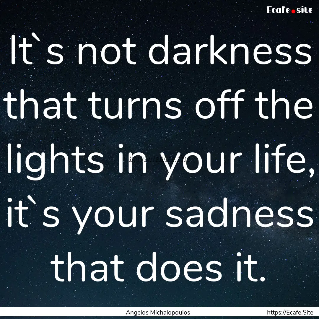 It`s not darkness that turns off the lights.... : Quote by Angelos Michalopoulos